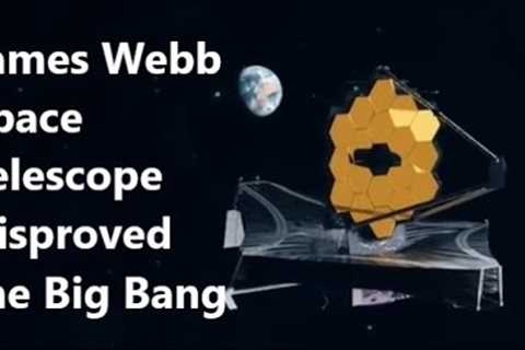 James Webb Space Telescope Disproved the Big Bang