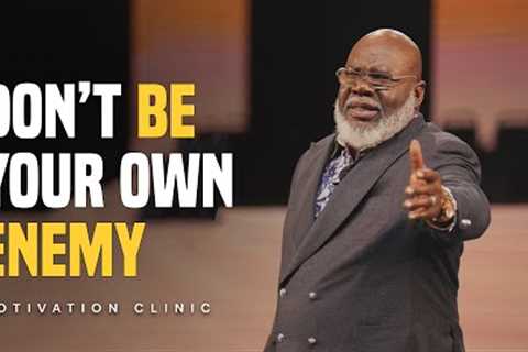 Don't Be Your Own Enemy | TD Jakes | Motivational Speech