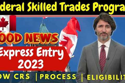 Canada Federal Skilled Trades Program 2023 - Fastest Way To Move To Canada