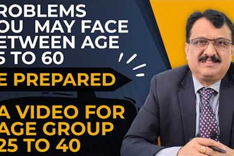 Beware Of Your Life Problems Between Age 45 To 60 - Be Prepared - A Video For Age Group 25 To 45