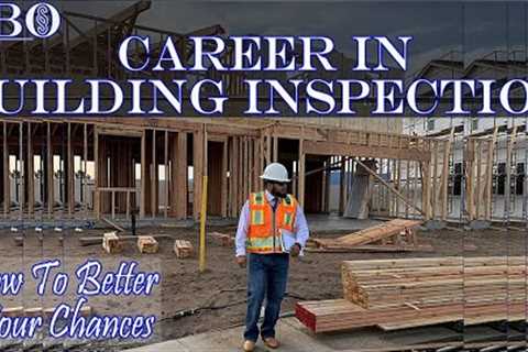 Career In Building Inspection, How To Better Your Chances.