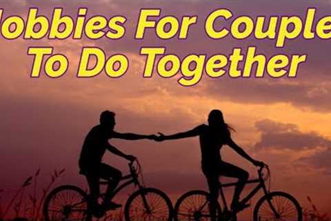 Hobbies For Couples To Do Together