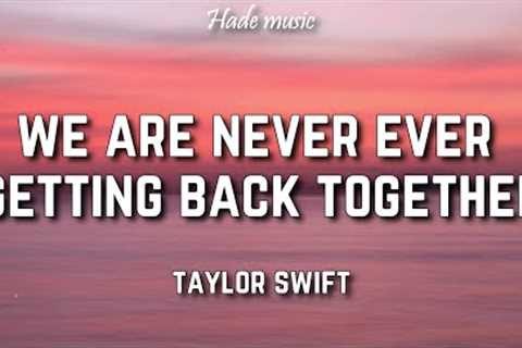 Taylor Swift - We Are Never Ever Getting Back Together (Lyrics)