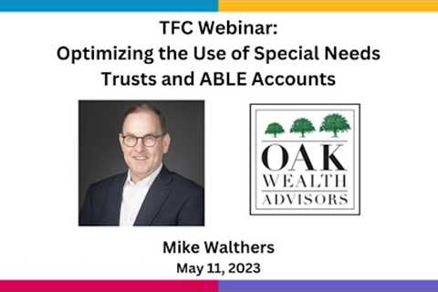 Optimizing the Use of Special Needs Trusts and ABLE Accounts