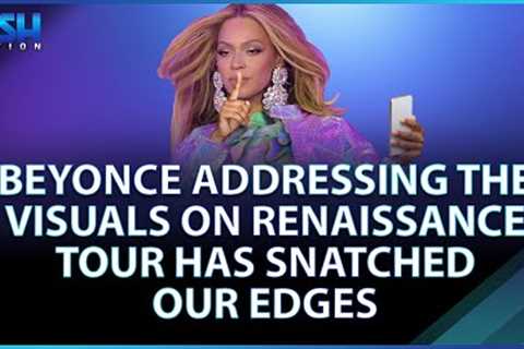 Beyonce Addressing The Visuals on Renaissance Tour Has Snatched Our Edges