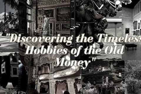 Discovering the Timeless Hobbies of the Old Money