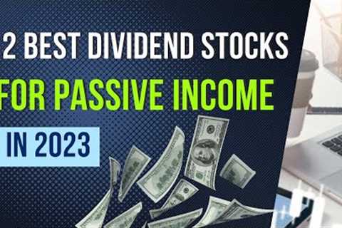 12 Best Dividend Passive Income Stocks to Buy Now