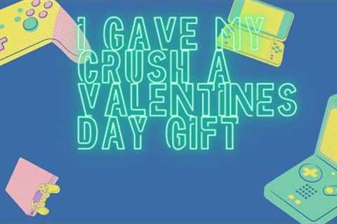 I gave my Crush a Valentine's Day gift only for her not to show up