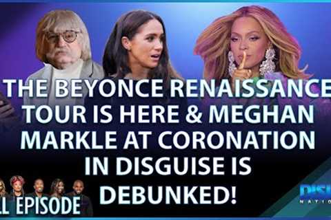 Beyonce Renaissance Tour is Here &amp; Meghan Markle at Coronation In Disguise?! Episode 180 -..