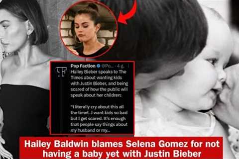 Hailey Baldwin indirectly blames Selena Gomez for not having a baby yet with Justin Bieber