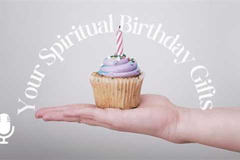 Your Spiritual Birthday Gifts, Ep. 1: Gifts That Truly Last