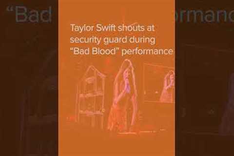 Taylor Swift shouts at security guard while singing Bad Blood