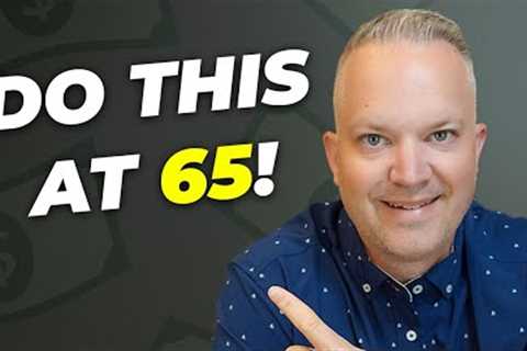 3 Financial Steps You Must Take At 65
