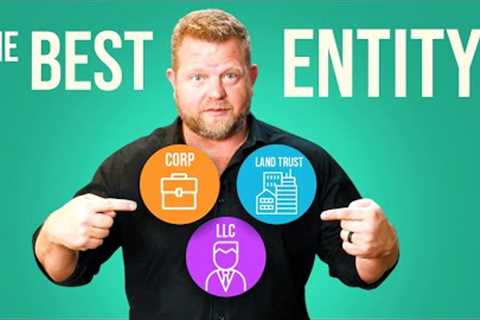 Best Entity for Investing In Real Estate - (LLC, Land Trust or Corp?)