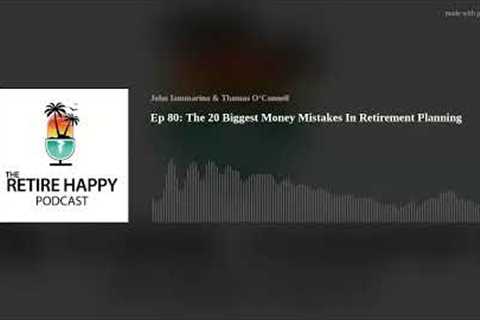 Ep 80: The 20 Biggest Money Mistakes In Retirement Planning