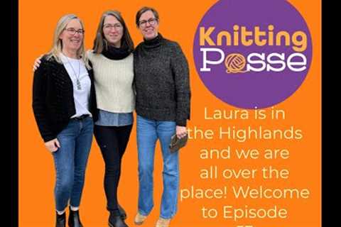 Laura is in the Highlands and we are all over the place! Knitting Posse Episdoe 53