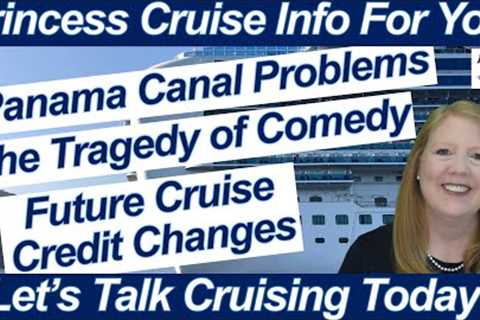 CRUISE NEWS! PRINCESS CRUISES FUTURE CRUISE CREDITS PANAMA CANAL SHIP CHANGES COMEDIANS NOT FUNNY?