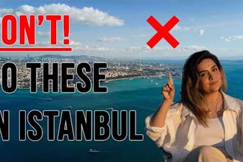 20 Things NOT TO DO in Istanbul, TURKIYE