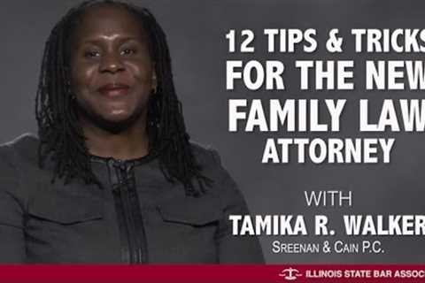 Twelve Tips and Tricks for the New Family Law Attorney