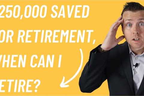 I'm 52 with $250,000 saved for retirement, WHEN can I RETIRE?