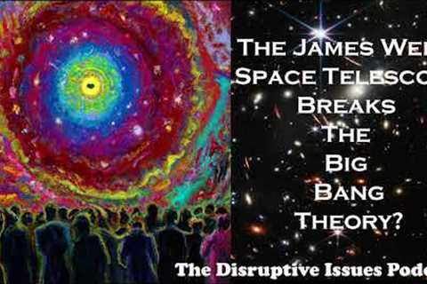 The James Webb Space Telescope BREAKS THE BIG BANG THEORY?