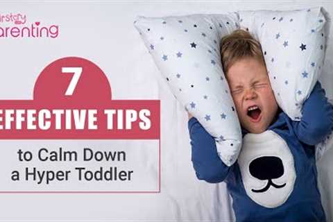 7 Effective Tips to Calm Down a Hyper Toddler