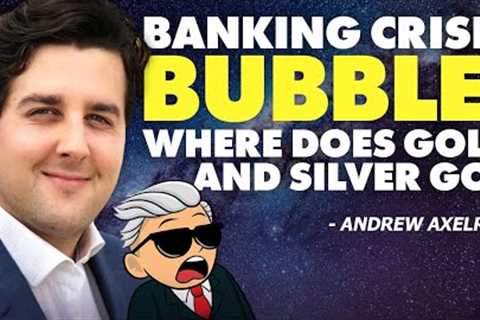 Banking Crisis Bubble: Where Does Gold &amp; Silver Go?