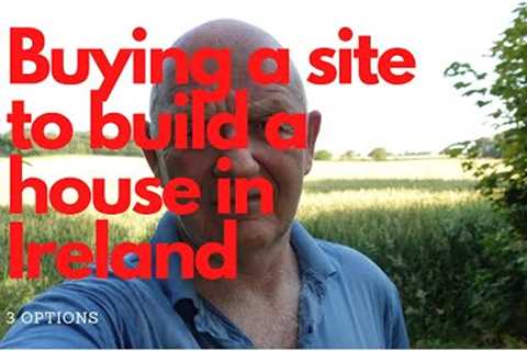 Buying a site in Ireland to build a house-the 3 options
