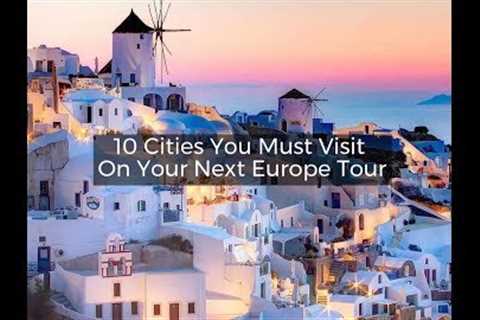 10 Cities You Must Visit On Your Next Europe Tour