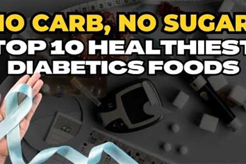 Top 10 Healthiest Diabetics Foods With ZERO Carb ZERO Sugar