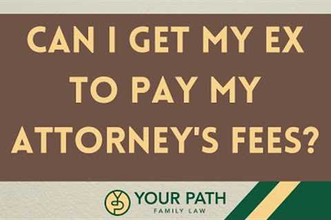 Can I get my ex to pay my attorney's fees?