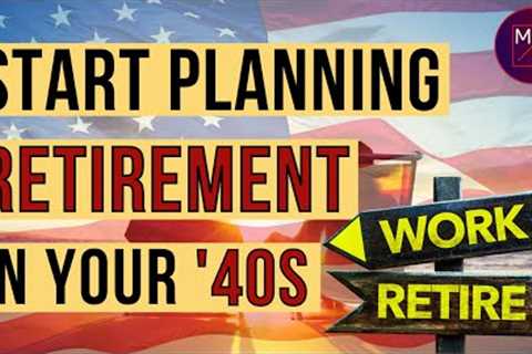 Retirement in 2023:  What to plan for in retirement, when you are in your 40's