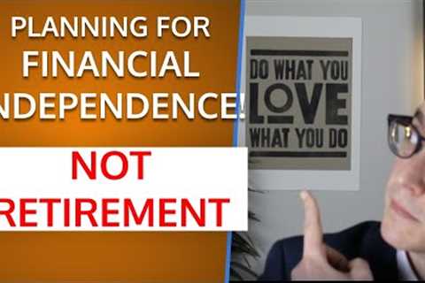 Financial Independence Planning. Not Retirement Planning.