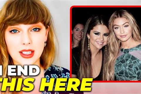 Taylor Swift ENDS Friendship With Selena Gomez for Gigi Hadid