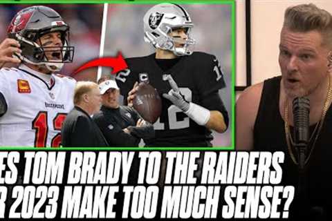 Does It Make Too Much Sense For Tom Brady To Join Raiders Next Season? | Pat McAfee Reacts