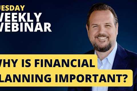 Weekly Webinar: Why is Financial Planning Important?