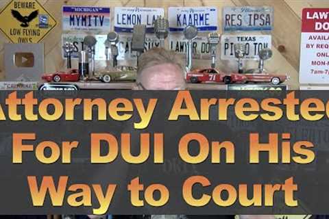 Attorney Arrested For DUI on His Way to Court