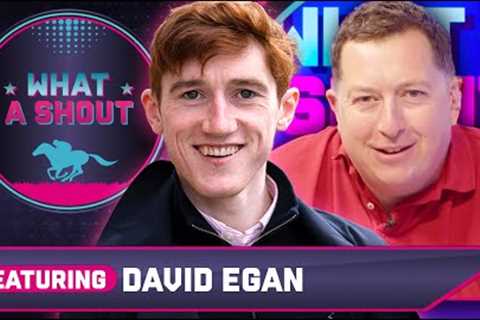 He'd be the one that would get me EXCITED | David Egan | Horse Racing Tips | What A Shout