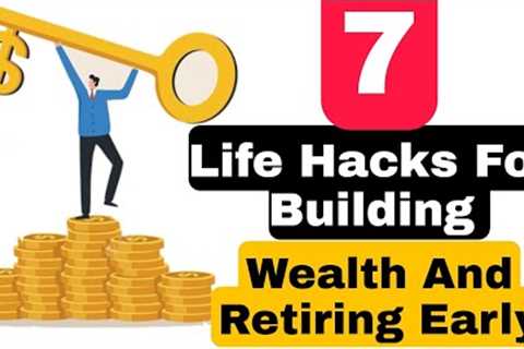 7 Hacks For Building Wealth And Retiring Early