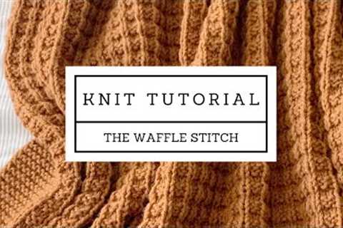 The Waffle Stitch Knitting Tutorial, beginner knitting stitches, easy knit tutorial