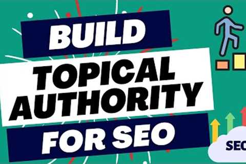 Building SEO Topical Authority: Increase Your Organic Traffic From Search Engines