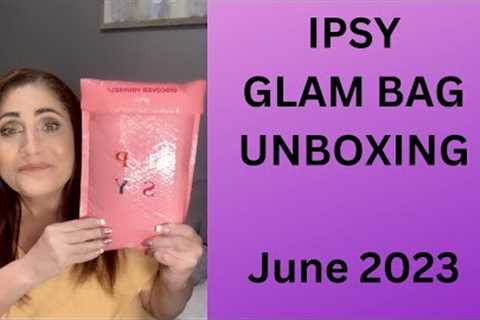 IPSY GLAM BAG UNBOXING- June 2023