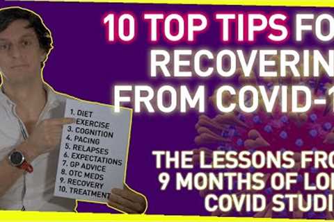10 Top Tips for Recovering from Coronavirus | The Lessons From 9 Months of Long Covid Studies