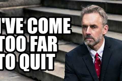 I'VE COME TOO FAR TO QUIT - Jordan Peterson (Best Motivational Speech)