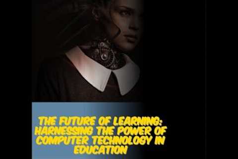 Computer technology in education: Harnessing the Power of Computer Technology in Education