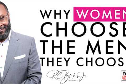 WHY WOMEN CHOOSE THE MEN THEY CHOOSE
