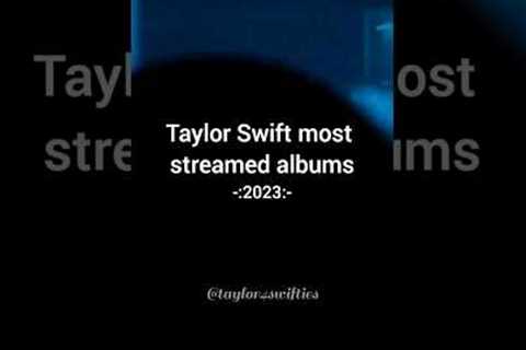 Taylor Swift most streamed albums on spotify