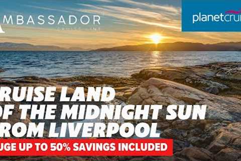 HUGE SAVINGS Cruise to the Land of Midnight Sun from Liverpool | Planet Cruise