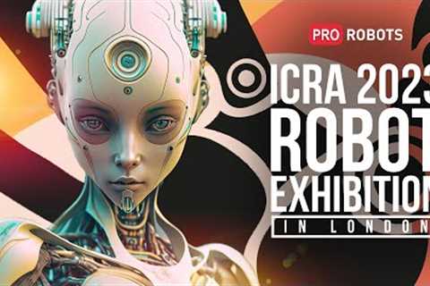 ICRA 2023: The best robots that will change the world! | Robots of the future | Pro Robots