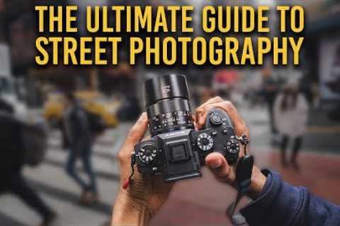 The ULTIMATE GUIDE to STREET PHOTOGRAPHY